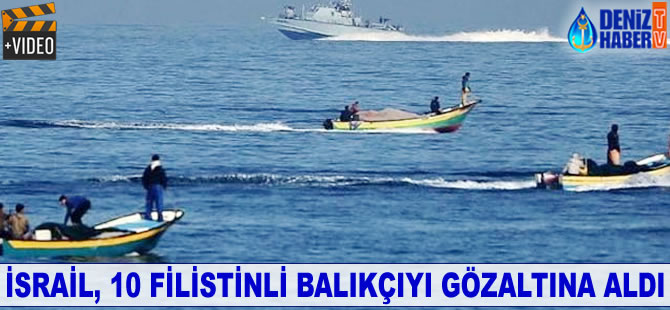 İsrail, 10 Filistinli balıkçıyı gözaltına aldı