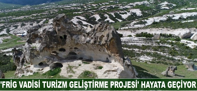 'Frig Vadisi Turizm Geliştirme Projesi' hayata geçiyor