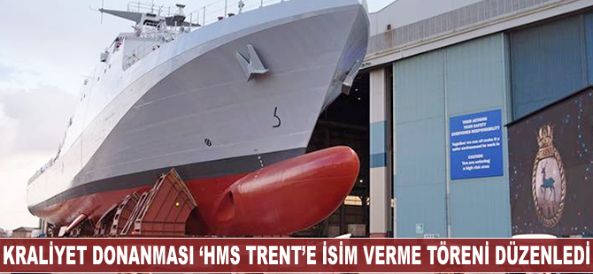 Birleşik Krallık Donanması, ‘HMS TRENT’e isim verme töreni düzenledi