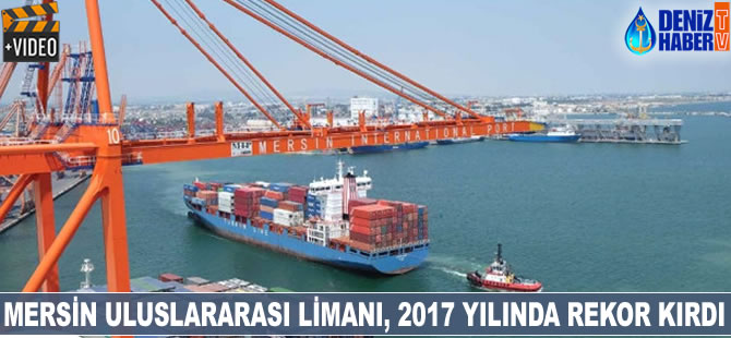 Mersin Uluslararası Limanı, 2017 yılında rekor kırdı