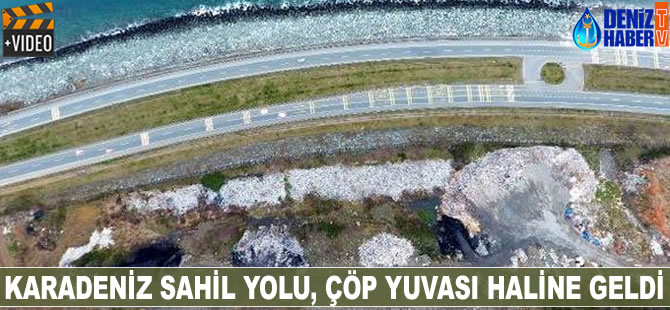 Karadeniz Sahil Yolu, çöp yuvası haline geldi