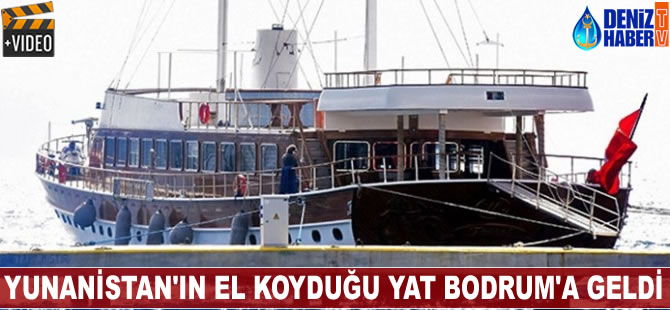 Yunanistan'ın el koyduğu yat Bodrum'a getirildi
