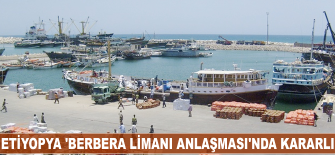 Etiyopya 'Berbera Limanı Anlaşması'nda kararlı