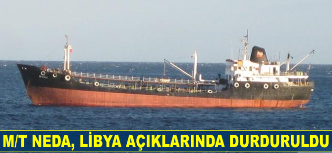 M/T NEDA, Libya açıklarında durduruldu