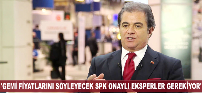 Hakan Ateş: Gemi fiyatlarını söyleyecek SPK onaylı eksperler gerekiyor