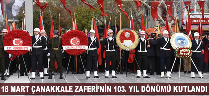18 Mart Çanakkale Zaferi'nin 103. yıl dönümü kutlandı
