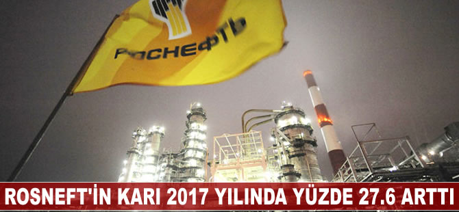 Rosneft'in karı 2017'de yüzde 27.6 arttı