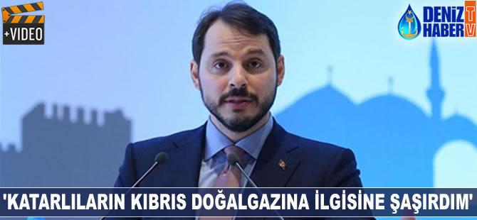 Berat Albayrak: Katarlıların Kıbrıs doğalgazına ilgisine şaşırdım
