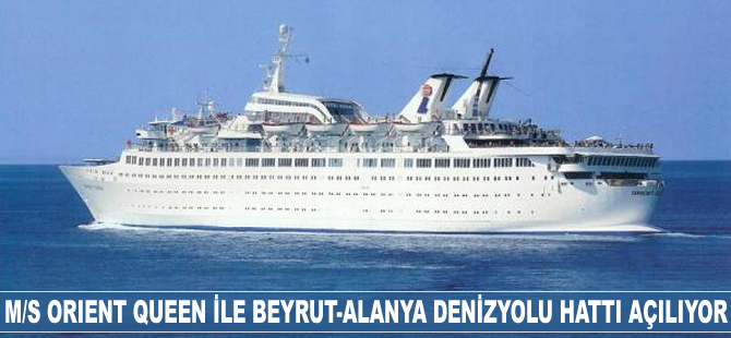 M/S Orient Queen ile Beyrut-Alanya denizyolu hattı açılıyor