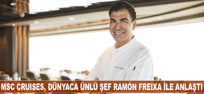 MSC Cruises, Michelin yıldızı dünyaca ünlü şef Ramón Freixa ile anlaştı