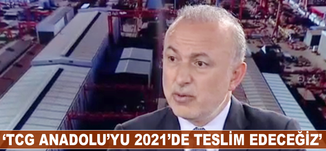 Metin Kalkavan: TCG ANADOLU'yu 2021'de teslim edeceğiz