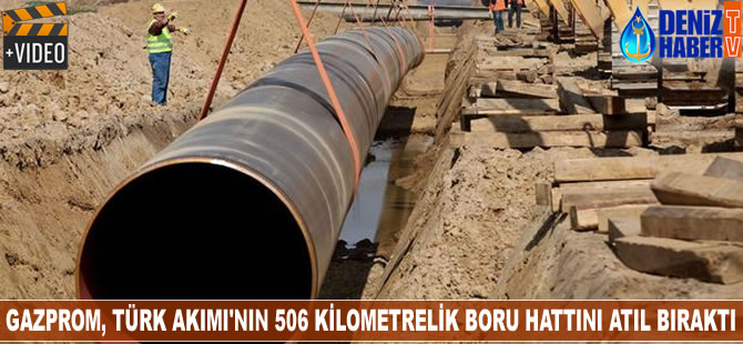 Gazprom, Türk Akımı'nın 506 kilometrelik boru hattını atıl bıraktı
