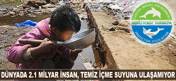 Dünyada 2.1 milyar insan temiz içme suyuna ulaşamıyor