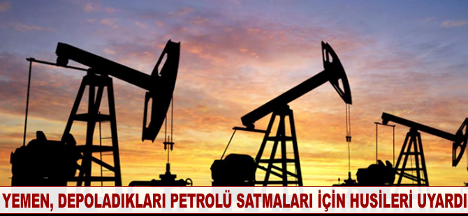 Yemen Hükümeti, depoladıkları petrolü satmamaları için Husileri uyardı
