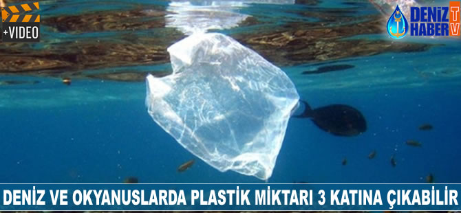 Deniz ve okyanuslardaki plastik miktarı üç katına çıkabilir
