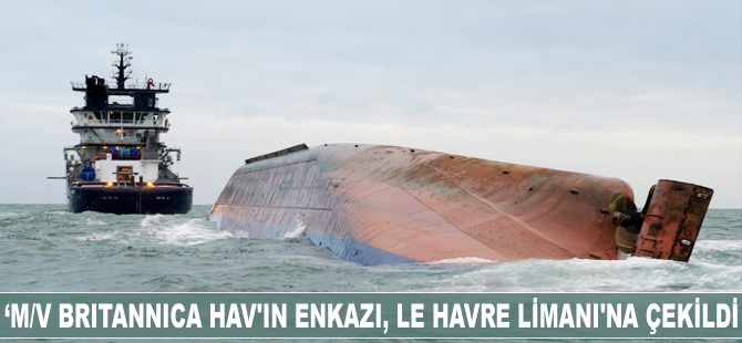 ‘M/V Britannica Hav’ın enkazı, Le Havre Limanı’na çekildi