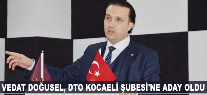 Vedat Doğusel, DTO Kocaeli Şubesi'ne yeniden aday oldu