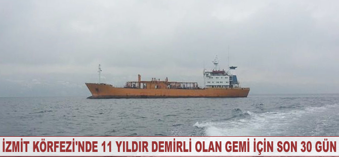 İzmit Körfezi'nde 11 yıldır demirli olan gemi için son 30 gün