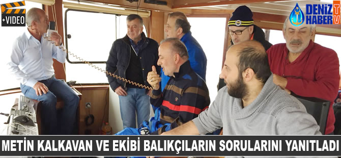 Metin Kalkavan ve ekibi balıkçıların sorularını yanıtladı