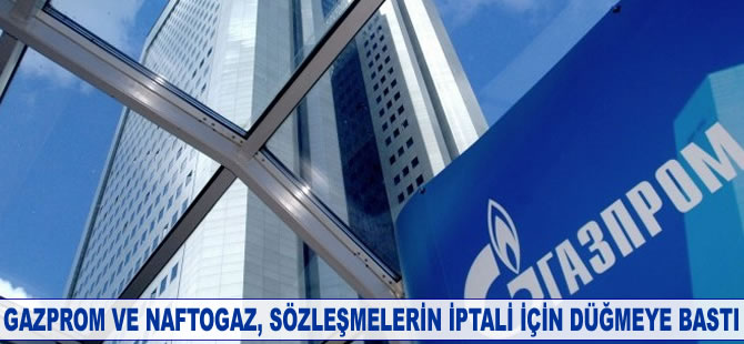 Gazprom ve Naftogaz, sözleşmelerin iptali için düğmeye bastı