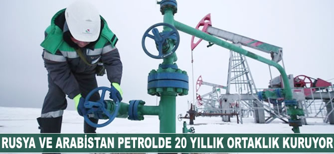 Rusya ve Arabistan petrolde 20 yıllık ortaklık kuruyor