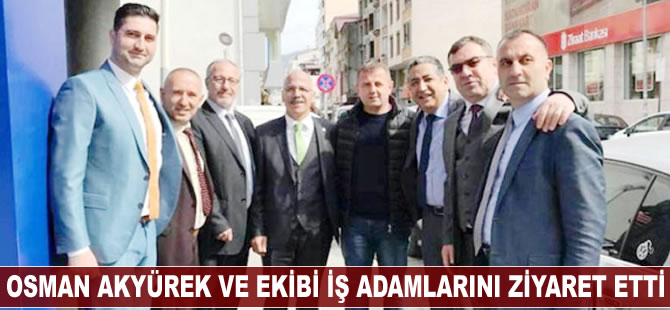 Osman Akyürek ekibi iş adamlarını ziyaret etti
