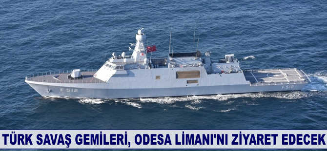 Türk savaş gemileri, Odesa Limanı'nı ziyaret edecek