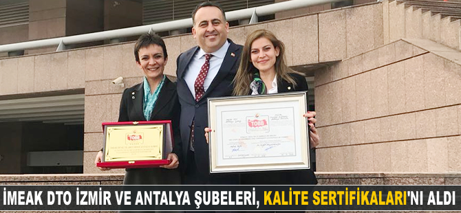 İMEAK DTO İzmir ve Antalya şubeleri, Kalite Sertifikaları'nı aldı