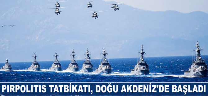 Pirpolitis Tatbikatı, Doğu Akdeniz'de başladı