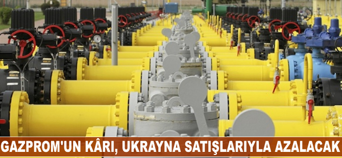 Gazprom’un kârı, Ukrayna satışlarıyla azalacak