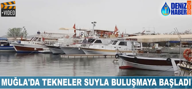 Muğla'da tekneler suyla buluşmaya başladı