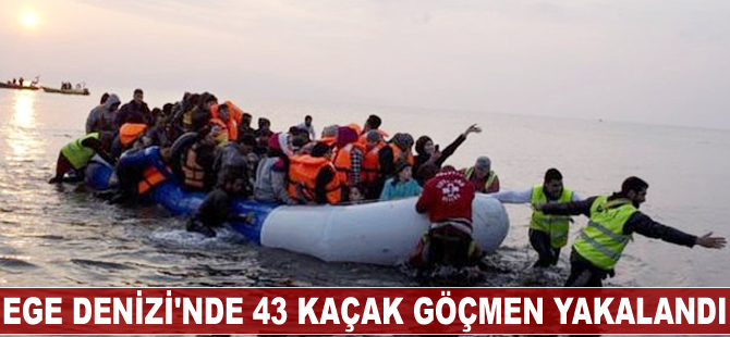 Ege Denizi'nde 43 kaçak göçmen yakalandı
