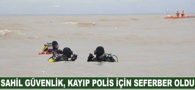 Sahil Güvenlik ekipleri kayıp polis için seferber oldu