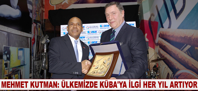 Mehmet Kutman: Ülkemizde Küba’ya ilgi her yıl giderek artıyor