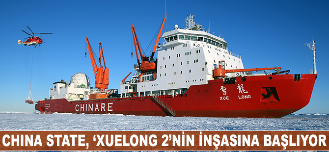 China State, ‘XUELONG 2’in inşasına başlıyor