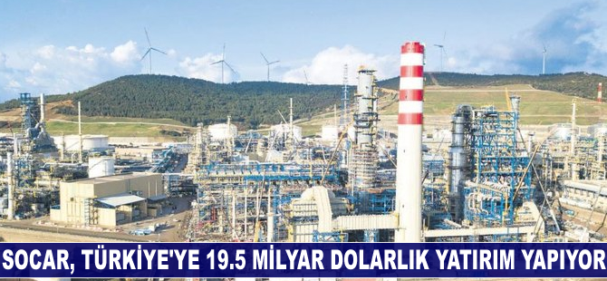 SOCAR, Türkiye’ye 19.5 milyar dolarlık yatırım yapıyor