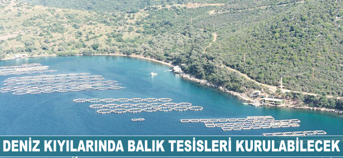 Deniz kıyılarında balık tesisleri kurulabilecek