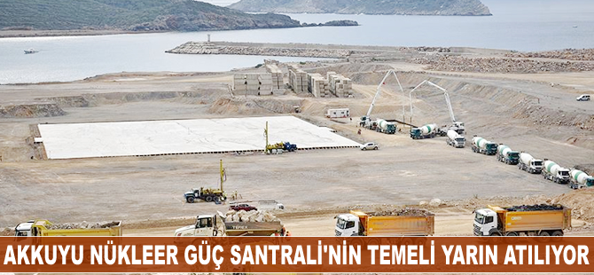 Akkuyu NGS'nin temeli yarın atılıyor
