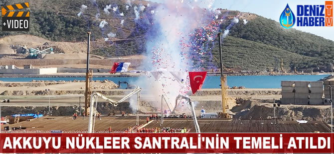 Akkuyu Nükleer Santrali'nin temeli atıldı