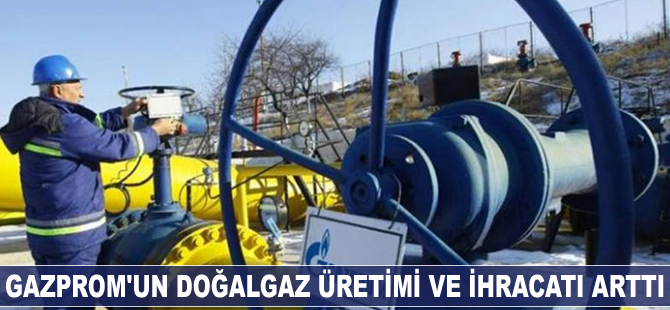 Gazprom'un doğalgaz üretimi ve ihracatı arttı