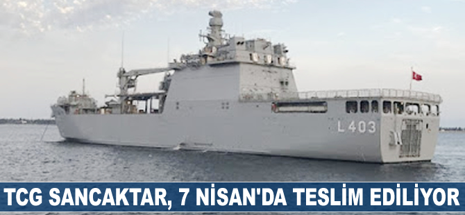 TCG Sancaktar, 7 Nisan'da teslim ediliyor