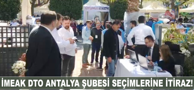 İMEAK DTO Antalya Şubesi seçimlerine itiraz edildi