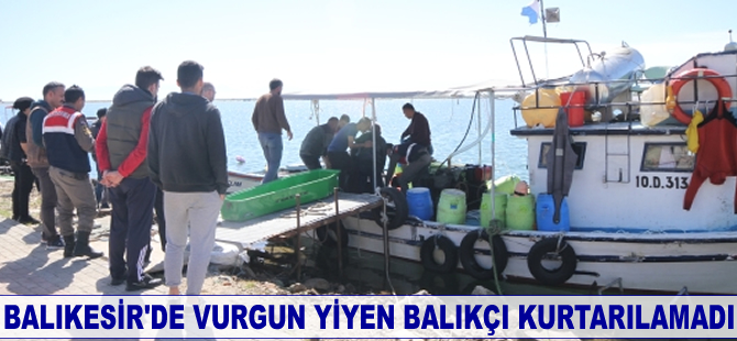 Balıkesir''de vurgun yiyen balıkçı kurtarılamadı