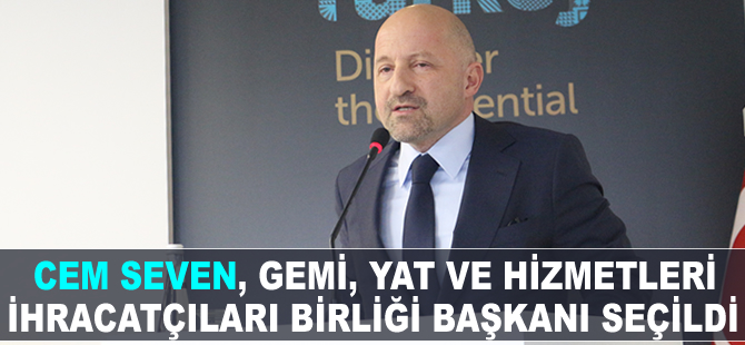 Cem Seven, Gemi, Yat ve Hizmetleri İhracatçıları Birliği Başkanı seçildi