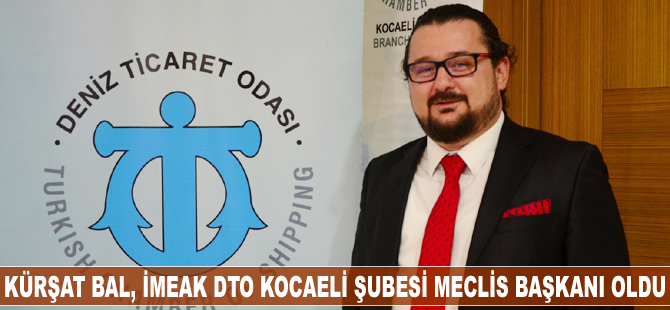Kürşat Bal, İMEAK DTO Kocaeli Şubesi Meclis Başkanı seçildi