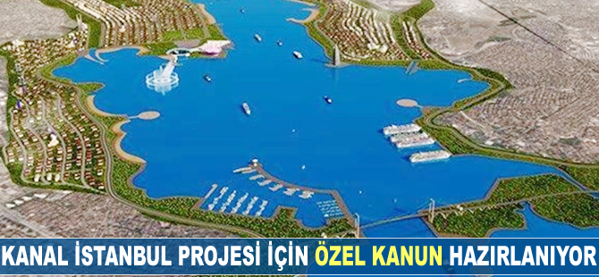 Kanal İstanbul Projesi için özel kanun hazırlanıyor