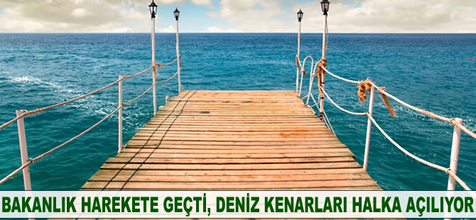 Bakanlık harekete geçti, deniz kenarları halka açılıyor