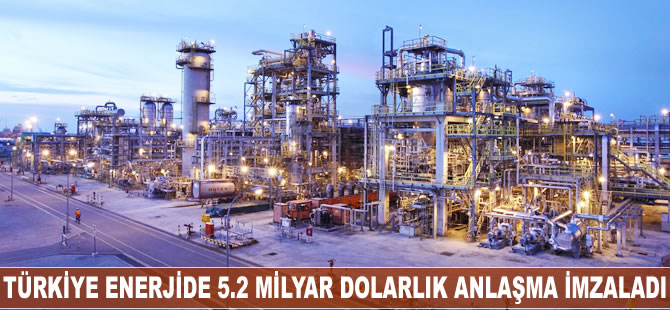 Türkiye enerjide 5.2 milyar dolarlık anlaşma imzaladı