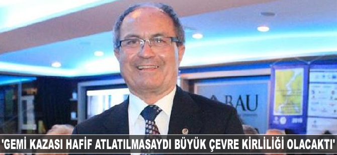 Saim Oğuzülgen: Gemi kazası hafif atlatılmasaydı büyük bir çevre kirliliği olacaktı