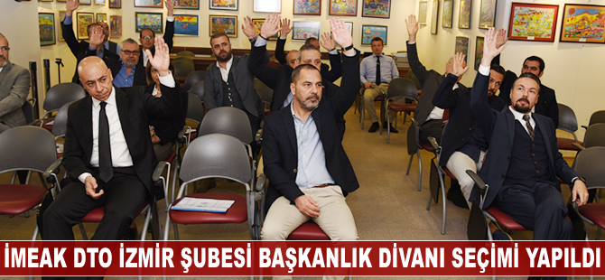 İMEAK DTO İzmir Şubesi Meclis Başkanlık Divanı seçimi yapıldı